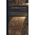 Lex Mercatoria: Or, a Complete Code of Commercial Law; Being a General Guide to All Men in Business ... With an Account of Our Mercant