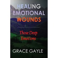 Healing Our Emotional Wounds: Those Deep Emotions