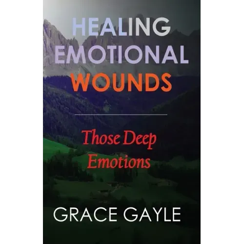 Healing Our Emotional Wounds: Those Deep Emotions