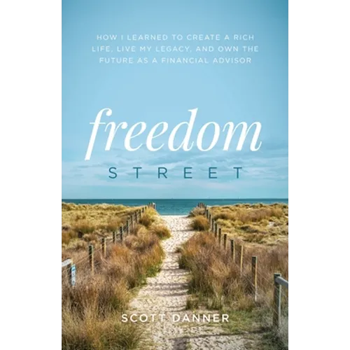 Freedom Street: How I Learned to Create a Rich Life, Live My Legacy, and Own the Future as a Financial Advisor