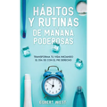 Hábitos y Rutinas de Mañana Poderosas: Transforma tu Vida Iniciando el Día de con el Pie Derecho