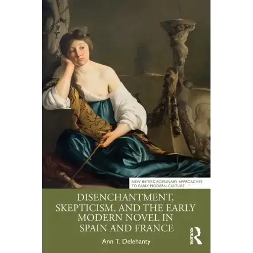 Disenchantment, Skepticism, and the Early Modern Novel in Spain and France