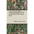 Lives of Our Presidents. Complete Biographies of All the Presidents of the United States