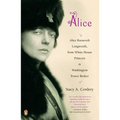 Alice: Alice: Alice Roosevelt Longworth, from White House Princess to Washington Power Broker