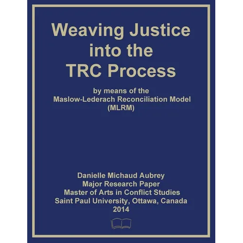 Weaving Justice into the Truth and Reconciliation Process by means of the Maslow-Lederach Reconciliation Model (MLRM)