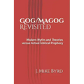 Gog/Magog Revisited: Modern Myths and Theories Versus Actual Biblical Prophecy