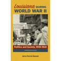Louisiana During World War II: Politics and Society, 1939-1945