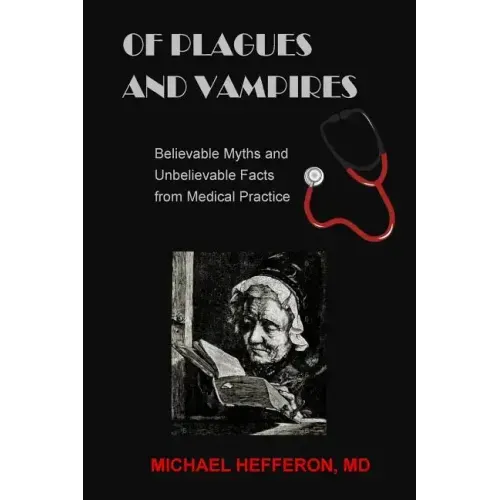 of Plagues and Vampires: Believable Myths, and Unbelievable Facts From Medical Practice