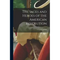 The Sages and Heroes of the American Revolution