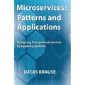 Microservices: Patterns and Applications: Designing fine-grained services by applying patterns