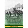 Ravished Armenia: The Story of Aurora Mardiganian, the Christian Girl, Who Lived Through the Massacres of the Armenian Genocide in the Ottoman Empire