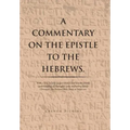 A Commentary on the Epistle to the Hebrews.: With a Verse by Verse Exegesis of the Greek Text for a Better Understanding of Theological Issues Confron