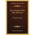 The Triumph of the Man Who Acts: And Other Papers
