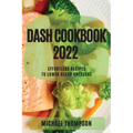 Dash Cookbook 2022: Effortless Recipes to Lower Blood Pressure