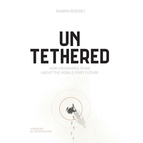 Untethered: How Visionaries Think about the Mobile-First Future