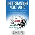 Understanding Adult ADHD: From Signs and Symptoms to Causes and Diagnosis