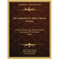 The Cathedral Or Abbey Church Of Iona: A Series Of Drawings, And Descriptive Letterpress Of The Ruins (1866)