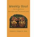 Weekly Soul: Fifty-two Meditations on Meaningful, Joyful, and Peaceful Living