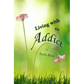 Living with an Addict: Understanding the Hell of Addiction - Alcohol & Drug Abuse