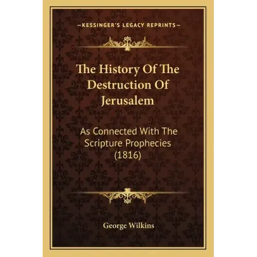 The History Of The Destruction Of Jerusalem: As Connected With The Scripture Prophecies (1816)