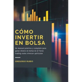 Cómo Invertir En Bolsa: Un manual práctico y completo para ganar dinero en bolsa en el forex trading como inversor particular