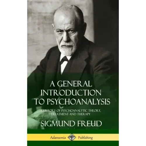 A General Introduction to Psychoanalysis: A History of Psychoanalytic Theory, Treatment and Therapy (Hardcover)