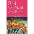 Sun Conure as Pets: Special Guide about Sun Conure and its Complete Interactions