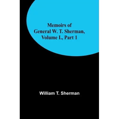 Memoirs of General W. T. Sherman, Volume I., Part 1
