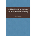 A Handbook to the Art Of Wax-Flower Making