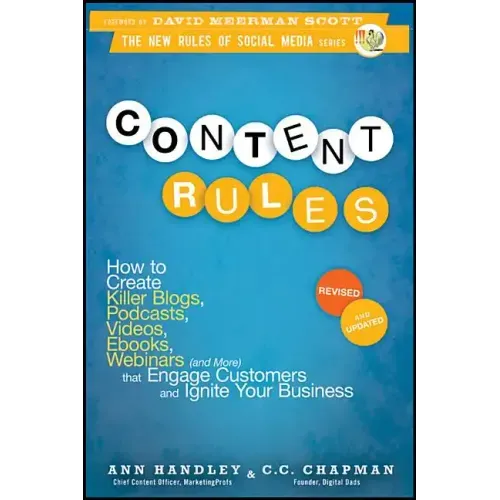 Content Rules: How to Create Killer Blogs, Podcasts, Videos, Ebooks, Webinars (and More) That Engage Customers and Ignite Your Business