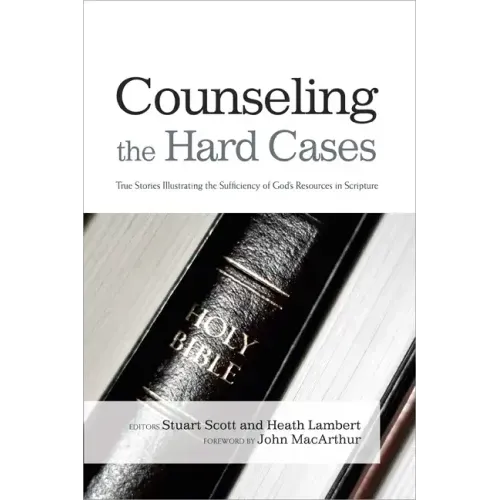Counseling the Hard Cases: True Stories Illustrating the Sufficiency of God's Resources in Scripture