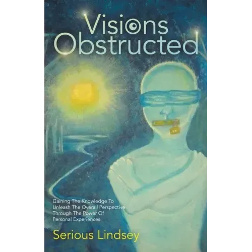 Visions Obstructed: Gaining the Knowledge to Unleash the Overall Perspective Through the Power of Personal Experiences.