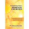 Evangelizing Today's Domestic Churches: A Theological and Pastoral Approach to the Family