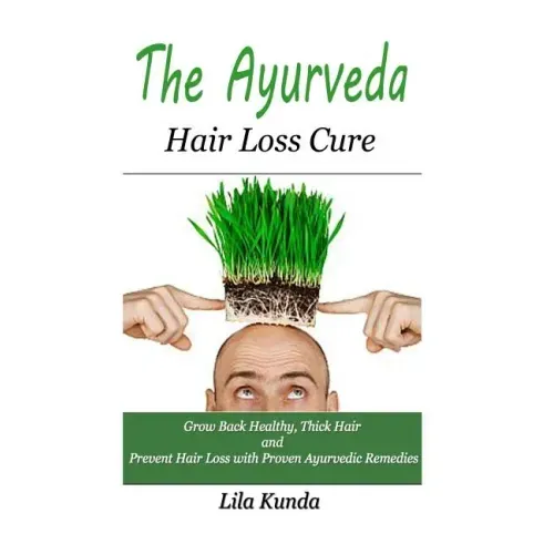 The Ayurveda Hair Loss Cure: Preventing Hair Loss and Reversing Healthy Hair Growth For Life Through Proven Ayurvedic Remedies