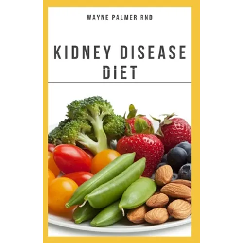 The Kidney Diseases Diet: The Effective Recipe, Nutrition And Meal Guide To Prevent And Cure Kidney Disease