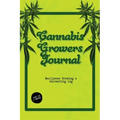Cannabis Growers Journal: Marijuana Growing & Harvesting Log, Grow, Keeping Track Of Details, Record Strains, Medical & Recreational Weed Refere