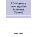 A treatise on the law of negotiable instruments, including bills of exchange; promissory notes; negotiable bonds and coupons; checks; bank notes; cert