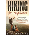 Hiking for Beginners: Beginner's Guide for your Ultimate Hiking Experience: Beginner's Guide for your Ultimate Hiking Experience