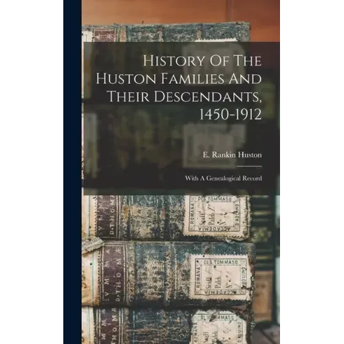 History Of The Huston Families And Their Descendants, 1450-1912: With A Genealogical Record