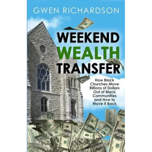 Weekend Wealth Transfer: How Black Churches Move Billions of Dollars Out of Black Communities and How to Move It Back