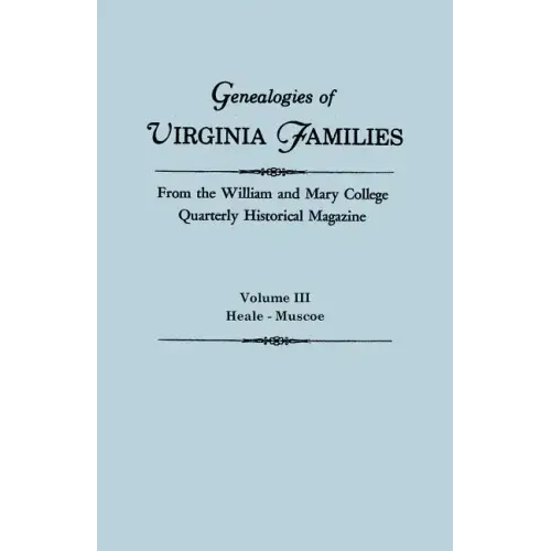 Genealogies of Virginia Families from the William and Mary College Quarterly Historical Magazine. in Five Volumes. Volume III: Heale - Muscoe