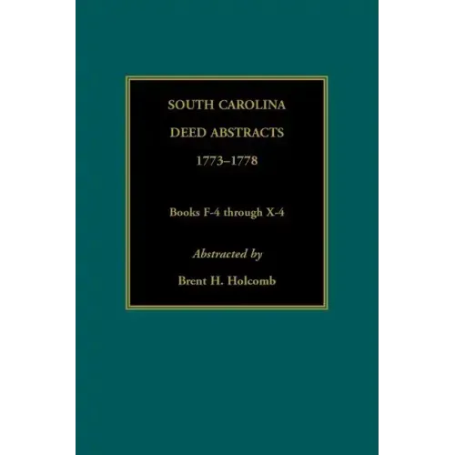 South Carolina Deed Abstracts, 1773-1778, Books F-4 through X-4