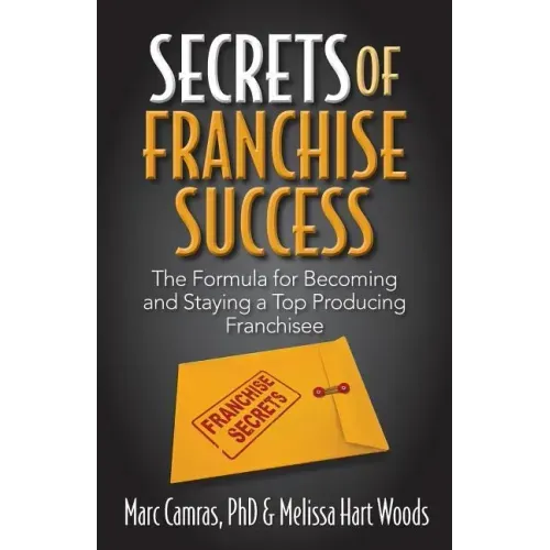 Secrets of Franchise Success: The Formula for Becoming and Staying a Top Producing Franchisee