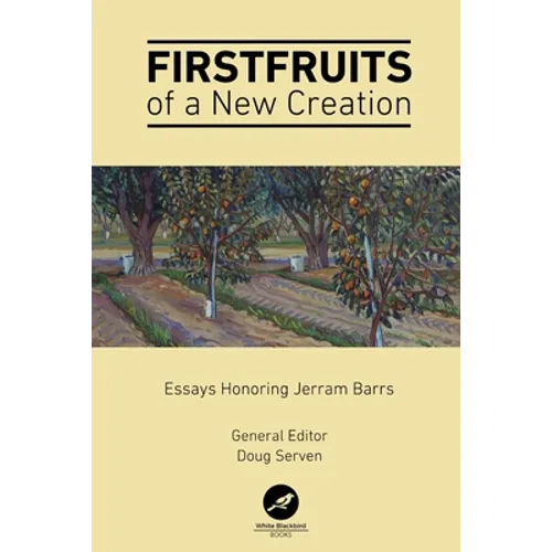 Firstfruits of a New Creation: Essays in Honor of Jerram Barrs