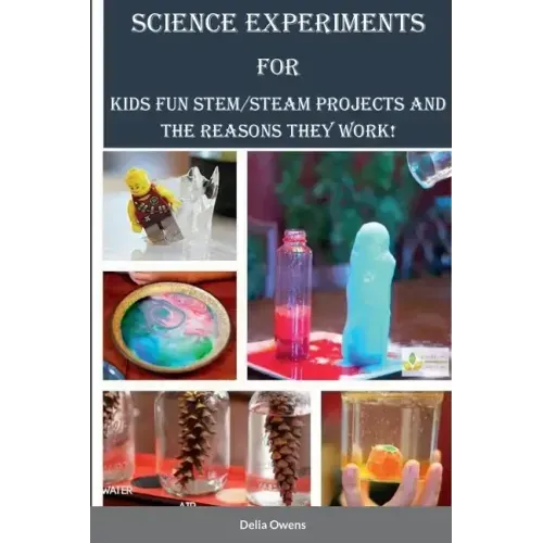 Science Experiments for Kids: Fun STEM/STEAM Projects and the Reasons They Work!