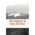 The Conquests of Cyrus the Great