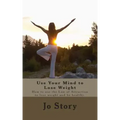 Use Your Mind to Lose Weight: How to Use the Law of Attraction to Lose Weight and Get Healthy.