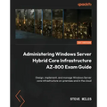 Administering Windows Server Hybrid Core Infrastructure AZ-800 Exam Guide: Design, implement, and manage Windows Server core infrastructure on-premise