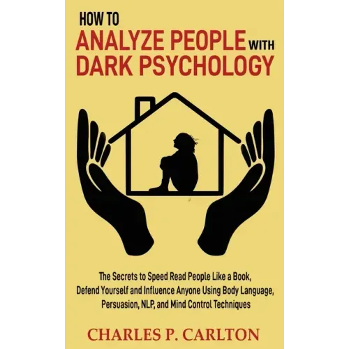 How to Analyze People with Dark Psychology: The Secrets to Speed Read People Like a Book, Defend Yourself and Influence Anyone Using Body Language, Pe
