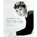 Our Fair Lady: Audrey Hepburn's Life in Pictures